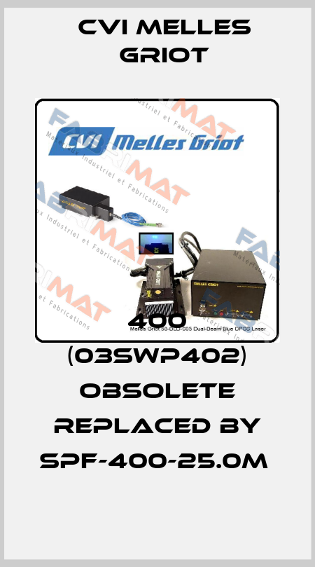 400 (03SWP402) OBSOLETE REPLACED BY SPF-400-25.0M  CVI Melles Griot