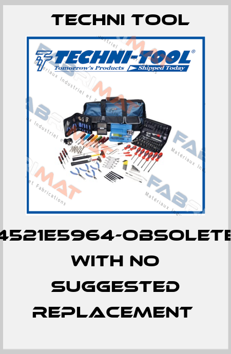 4521E5964-OBSOLETE WITH NO SUGGESTED REPLACEMENT  Techni Tool