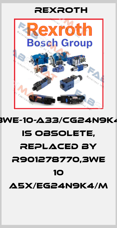3WE-10-A33/CG24N9K4 is obsolete, replaced by R901278770,3WE 10 A5X/EG24N9K4/M  Rexroth