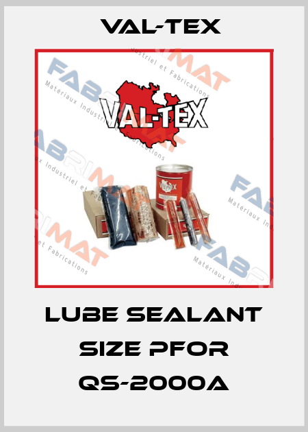 LUBE SEALANT Size Pfor QS-2000A Val-Tex