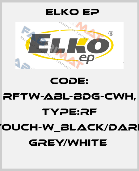 Code: RFTW-ABL-BDG-CWH, Type:RF Touch-W_black/dark grey/white  Elko EP