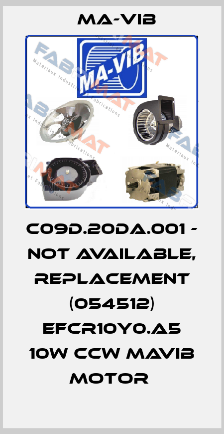C09D.20DA.001 - not available, replacement (054512) EFCR10Y0.A5 10W CCW MAVIB MOTOR  MA-VIB