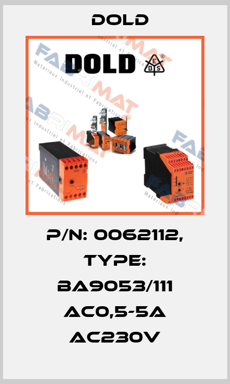 p/n: 0062112, Type: BA9053/111 AC0,5-5A AC230V Dold