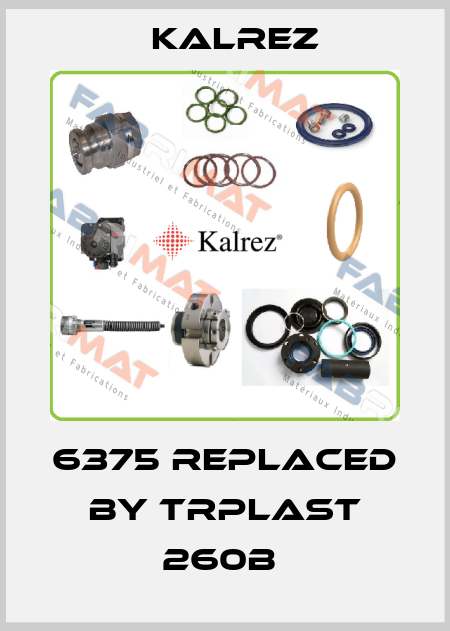 6375 replaced by TRPlast 260B  KALREZ
