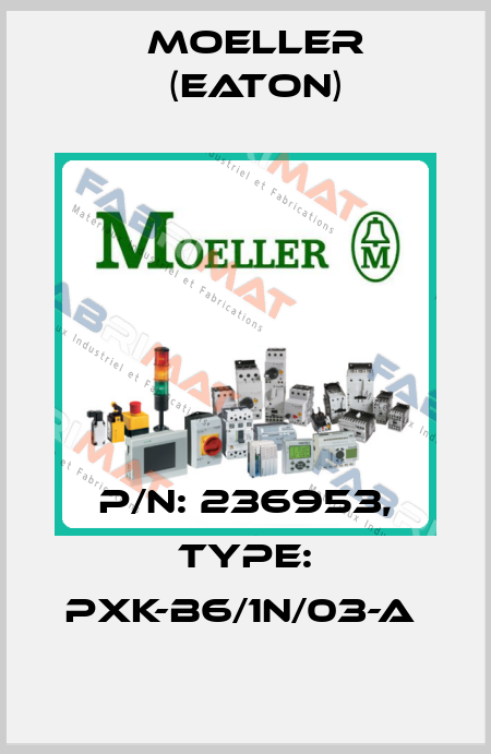 P/N: 236953, Type: PXK-B6/1N/03-A  Moeller (Eaton)