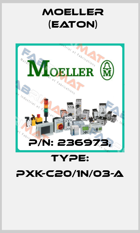 P/N: 236973, Type: PXK-C20/1N/03-A  Moeller (Eaton)