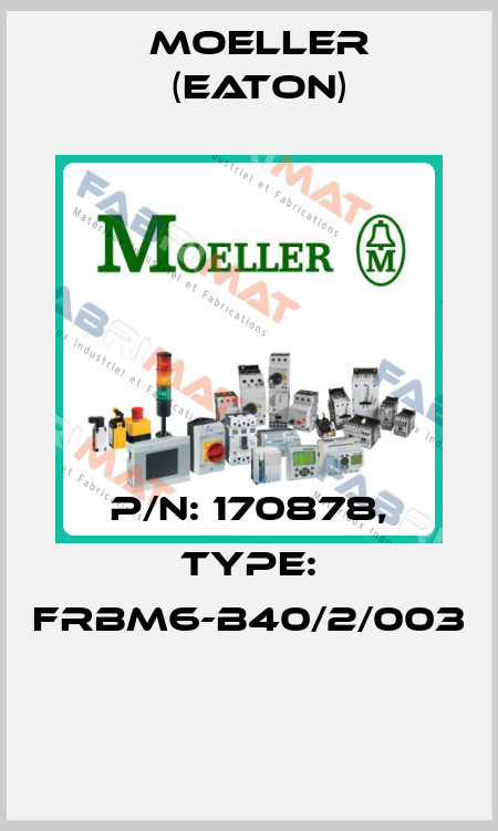 P/N: 170878, Type: FRBM6-B40/2/003  Moeller (Eaton)