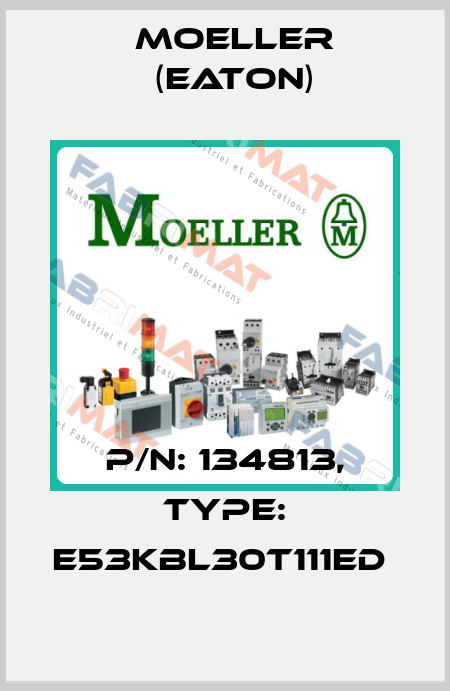 P/N: 134813, Type: E53KBL30T111ED  Moeller (Eaton)