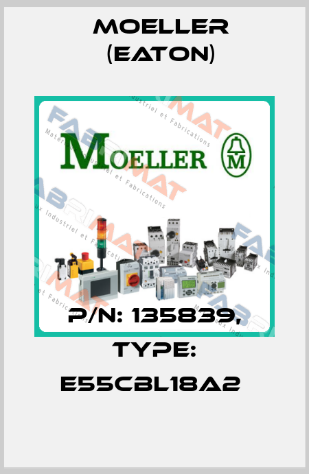 P/N: 135839, Type: E55CBL18A2  Moeller (Eaton)