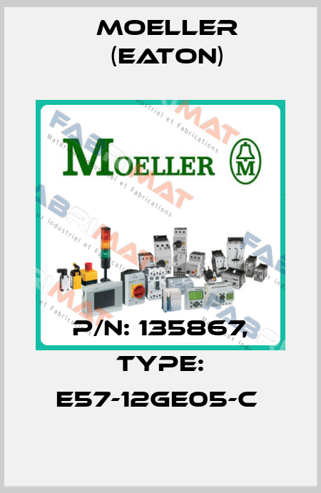 P/N: 135867, Type: E57-12GE05-C  Moeller (Eaton)