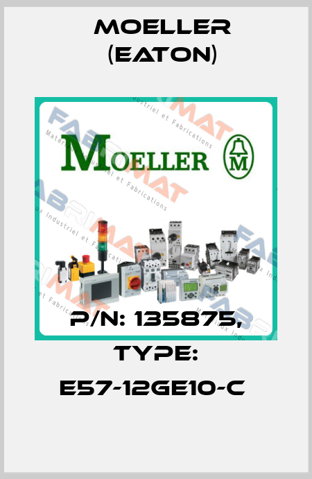 P/N: 135875, Type: E57-12GE10-C  Moeller (Eaton)