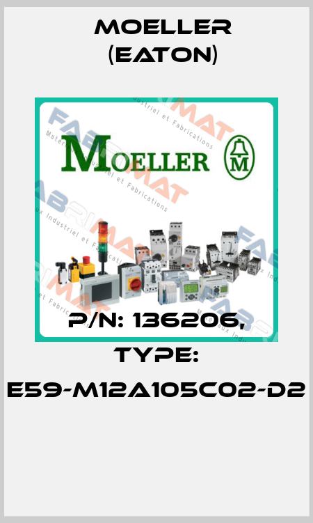 P/N: 136206, Type: E59-M12A105C02-D2  Moeller (Eaton)