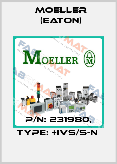 P/N: 231980, Type: +IVS/S-N  Moeller (Eaton)