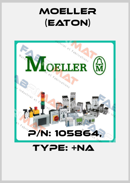 P/N: 105864, Type: +NA  Moeller (Eaton)