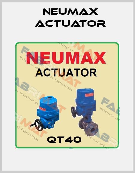 QT40   Neumax Actuator