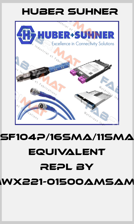 SF104P/16SMA/11SMA equivalent repl by MWX221-01500AMSAMH  Huber Suhner