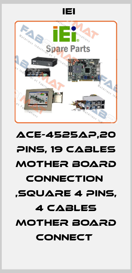 ACE-4525AP,20 PINS, 19 CABLES MOTHER BOARD CONNECTION  ,SQUARE 4 PINS, 4 CABLES MOTHER BOARD CONNECT  IEI
