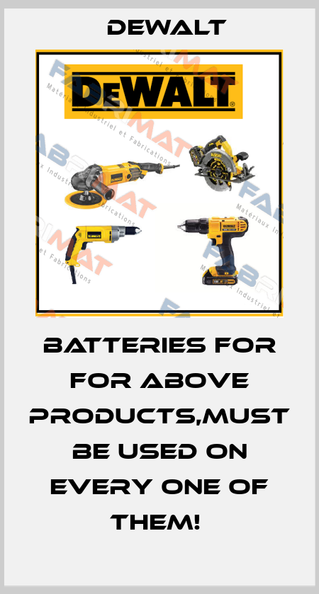 Batteries for for above products,must be used on every one of them!  Dewalt
