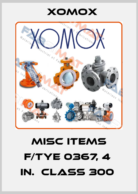 MISC ITEMS F/TYE 0367, 4  IN.  CLASS 300  Xomox
