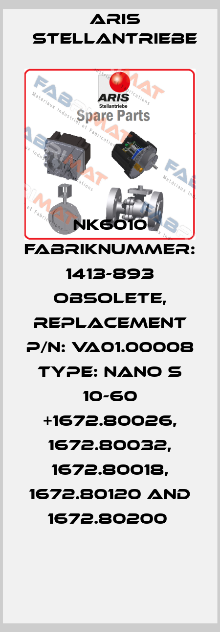 NK6010 Fabriknummer: 1413-893 obsolete, replacement P/N: VA01.00008 Type: Nano S 10-60 +1672.80026, 1672.80032, 1672.80018, 1672.80120 and 1672.80200  ARIS Stellantriebe