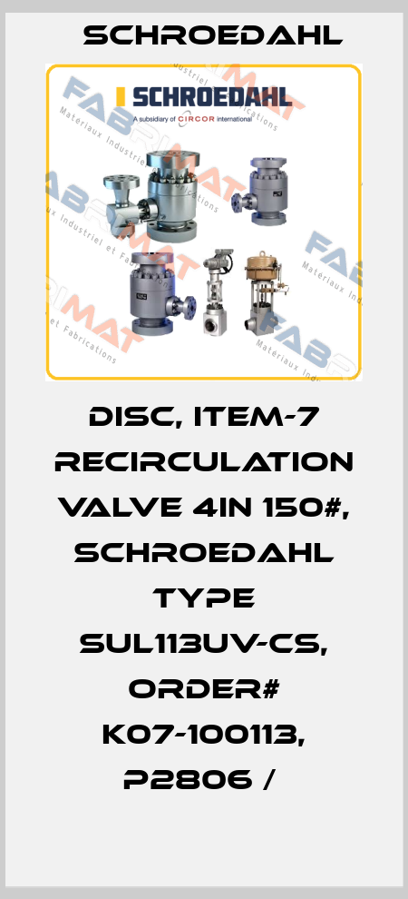 DISC, ITEM-7 RECIRCULATION VALVE 4IN 150#, SCHROEDAHL TYPE SUL113UV-CS, ORDER# K07-100113, P2806 /  Schroedahl