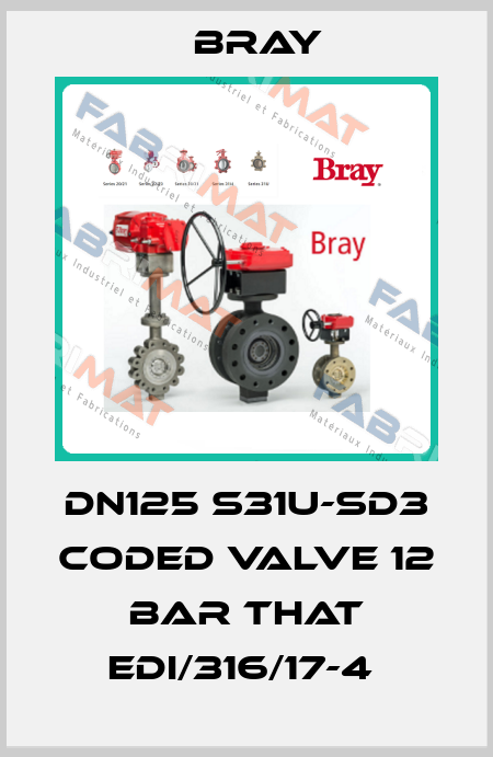 DN125 S31U-SD3 CODED VALVE 12 BAR THAT EDI/316/17-4  Bray
