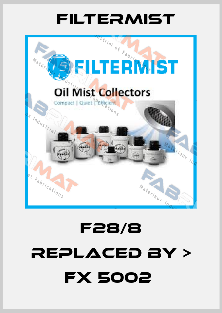 F28/8 REPLACED BY > FX 5002  Filtermist