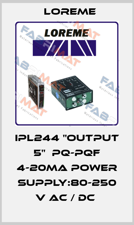 IPL244 "OUTPUT 5"  PQ-PQF 4-20MA POWER SUPPLY:80-250 V AC / DC  Loreme