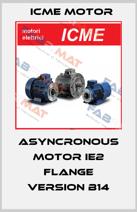 Asyncronous motor IE2 flange version B14 Icme Motor