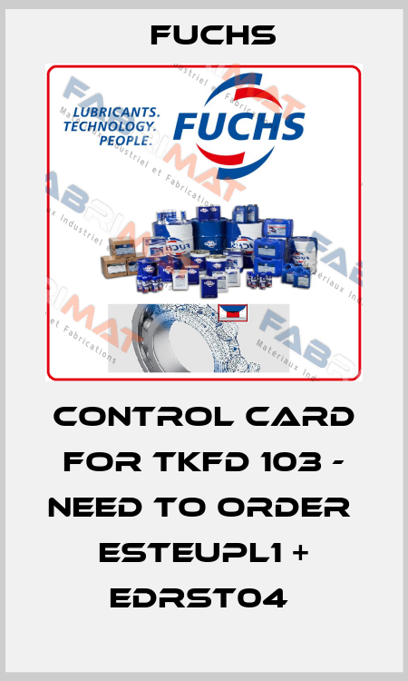 Control card for TKFD 103 - need to order  ESTEUPL1 + EDRST04  Fuchs