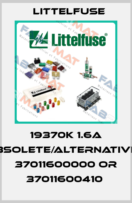 19370K 1.6A obsolete/alternatives 37011600000 or 37011600410  Littelfuse