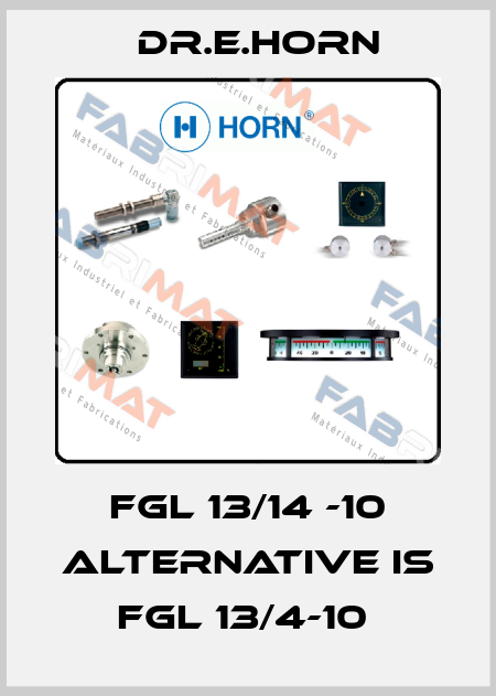 FGL 13/14 -10 alternative is FGL 13/4-10  Dr.E.Horn