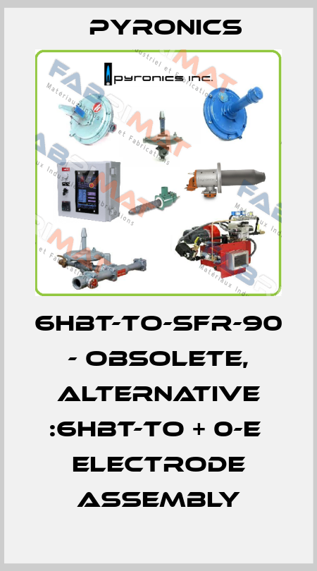 6HBT-TO-SFR-90 - obsolete, alternative :6HBT-TO + 0-E  ELECTRODE ASSEMBLY PYRONICS