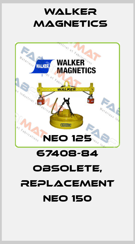 NEO 125 67408-84 obsolete, replacement NEO 150 Walker Magnetics