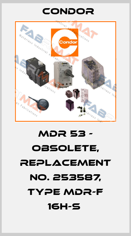 MDR 53 - OBSOLETE, REPLACEMENT NO. 253587, TYPE MDR-F 16H-S  Condor