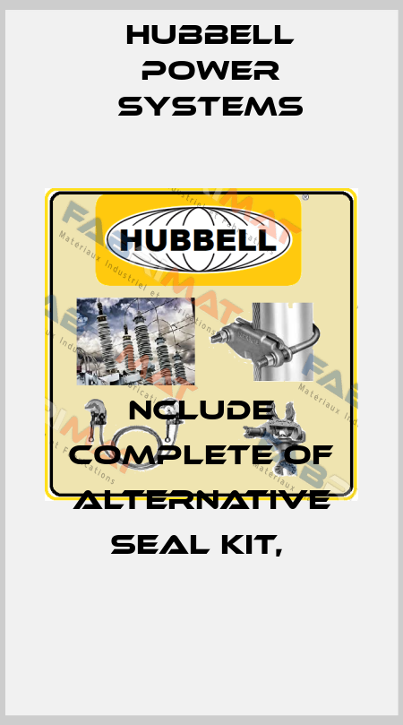 NCLUDE COMPLETE OF ALTERNATIVE SEAL KIT,  Hubbell Power Systems