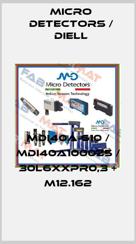 MDI40A 610 / MDI40A1000Z5 / 30L6XXPR0,3 + M12.162
 Micro Detectors / Diell