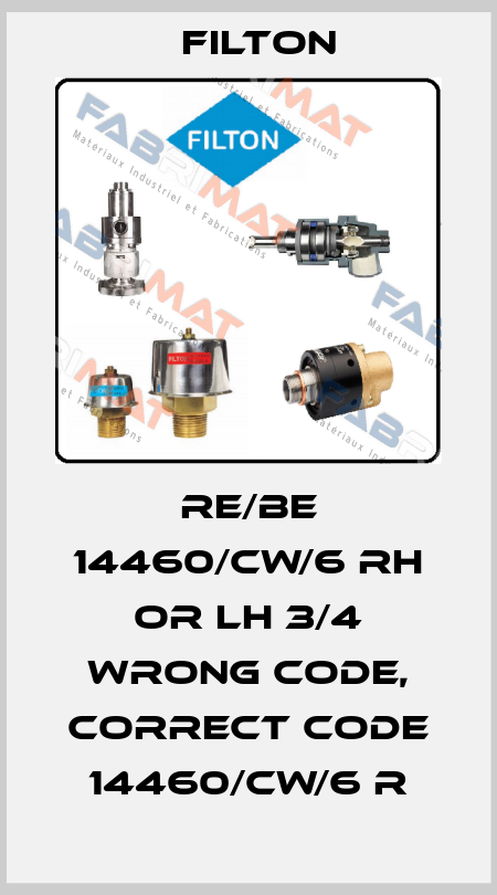 RE/BE 14460/CW/6 RH OR LH 3/4 wrong code, correct code 14460/CW/6 R Filton
