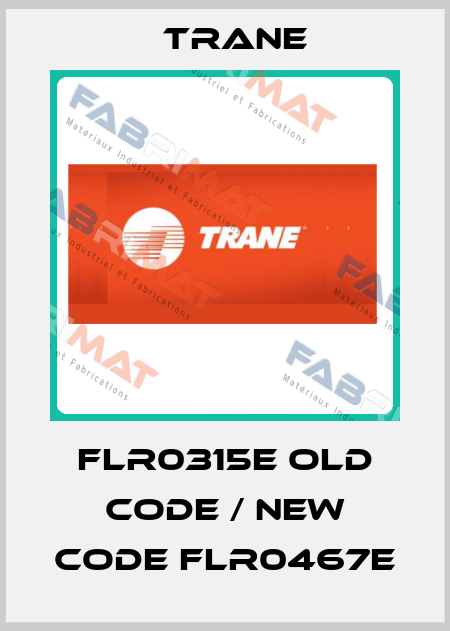 FLR0315E old code / new code FLR0467E Trane
