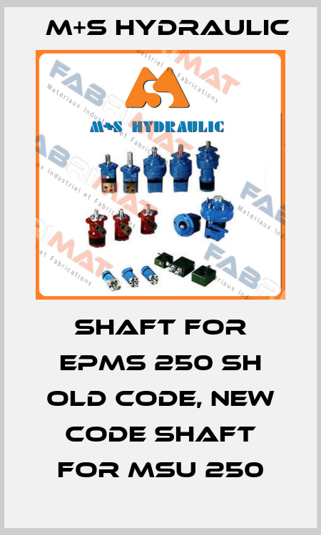Shaft for EPMS 250 SH old code, new code Shaft for MSU 250 M+S HYDRAULIC