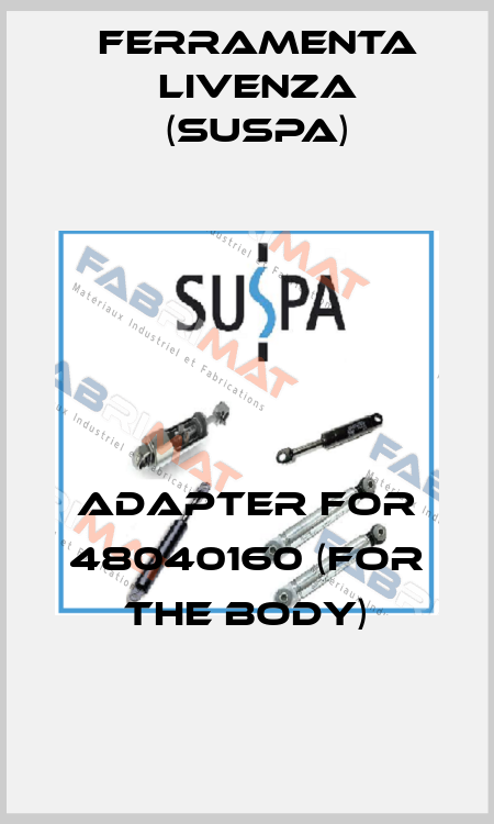 adapter for 48040160 (for the body) Ferramenta Livenza (Suspa)
