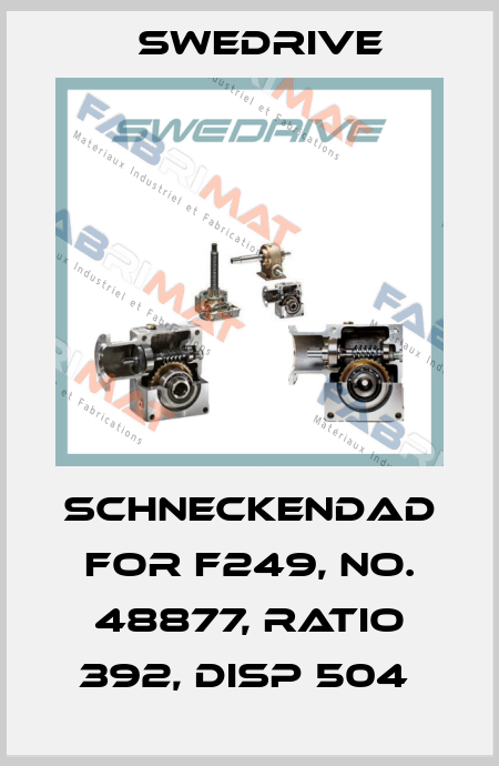 SCHNECKENDAD FOR F249, NO. 48877, RATIO 392, DISP 504  Swedrive