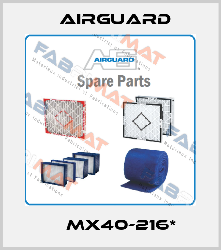  	  MX40-216* Airguard