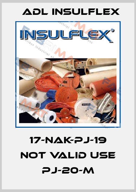 17-NAK-PJ-19 not valid use PJ-20-M ADL Insulflex