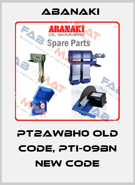 PT2AWBH0 old code, PTI-09BN new code Abanaki