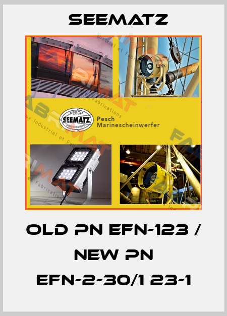 old pn EFN-123 / new pn EFN-2-30/1 23-1 Seematz