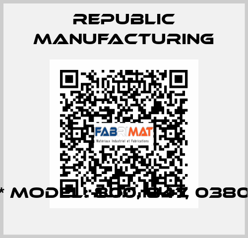 * Model: 800, 847, 0380 Republic Manufacturing