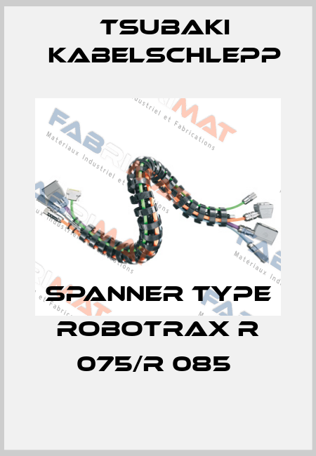 SPANNER TYPE ROBOTRAX R 075/R 085  Tsubaki Kabelschlepp