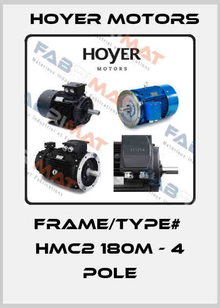 Frame/type#  HMC2 180M - 4 pole Hoyer Motors