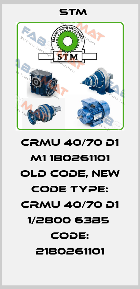 CRMU 40/70 D1 M1 180261101 old code, new code TYPE: CRMU 40/70 D1 1/2800 63B5  Code: 2180261101 Stm
